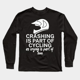 Crashing is part of cycling as crying is part of love Long Sleeve T-Shirt